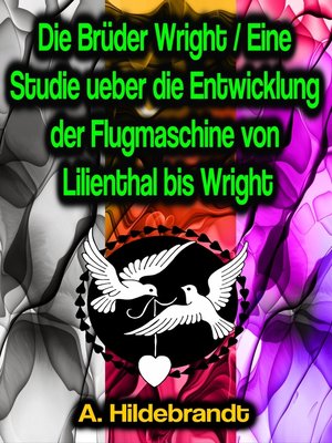 cover image of Die Brüder Wright / Eine Studie ueber die Entwicklung der Flugmaschine von Lilienthal bis Wright
